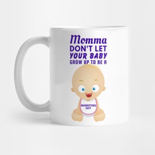 Momma, Don't Let Your Baby Grow Up to Be A Marketing Guy Mug